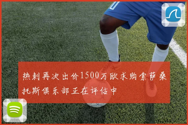 热刺再次出价1500万欧求购索萨桑托斯俱乐部正在评估中